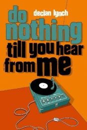 book cover of Do nothing till you hear from me by Declan Lynch