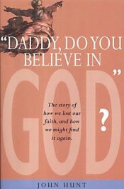 book cover of Daddy Do You Believe in God? by John Hunt