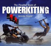 book cover of The Flexifoil Book of Power Kiting by Jeremy Boyce