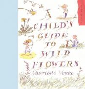 book cover of A Child's Guide to Wild Flowers by Charlotte Voake