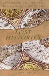 book cover of Lost Histories - Exploring the World's Most Famous Mysteries by Joel Levy