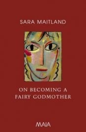 book cover of On becoming a fairy godmother by Sara Maitland