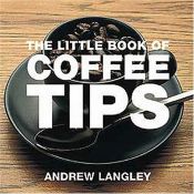 book cover of The Little Book of Coffee Tips by Andrew Langley