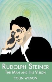 book cover of Rudolf Steiner, the man and his vision by Colin Wilson