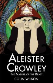 book cover of Aleister Crowley: The nature of the beast by Colin Wilson