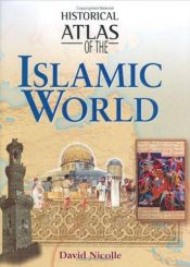 book cover of Historical Atlas of the Islamic World by David Nicolle