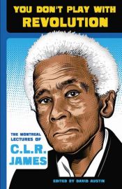 book cover of You Don't Play With Revolution: The Montreal Lectures of C.L.R. James by C. L. R. James