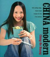 book cover of China Modern: 100 Cutting-Edge, Fusion Style Recipes for the 21st Century by Ching-He Huang