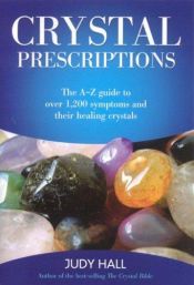 book cover of Crystal Prescriptions: The A-Z Guide to Over 1,200 Symptoms and Their Healing Crystals by Hall Judy