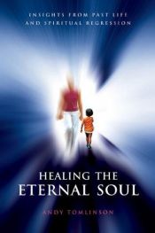 book cover of Healing the Eternal Soul: Insights from Past Life and Spiritual Regression by Andy Tomlinson