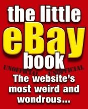 book cover of THE LITTLE EBAY BOOK: THE WEBSITE'S MOST WEIRD AND WONDROUS... by Unknown