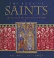 book cover of The Book of Saints: The stories of 100 saints we revere today by Rodney Castleden