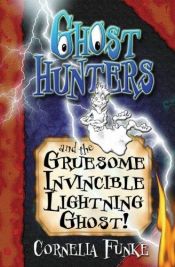 book cover of Ghosthunters And The Gruesome Invincible Lightning Ghost (Ghosthunters) by Cornelia Funkeová