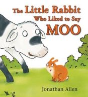 book cover of The Little Rabbit Who Liked to Say Moo by Jonathan Allen