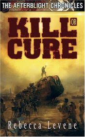 book cover of The Afterblight Chronicles: Kill or Cure (Afterblight Chronicles 2) by Rebecca Levene