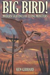 book cover of BIG BIRD! - MODERN SIGHTINGS OF FLYING MONSTERS by Ken Gerhard