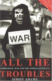 book cover of All The Troubles: Terrorism, War And The World After 9 by Simon Adams