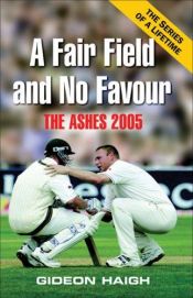 book cover of A fair field and no favour: the Ashes 2005 by Gideon Haigh
