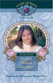 book cover of Violet's Defiant Daughter (Life of Faith, A: Violet Travilla Series) by Martha Finley