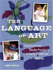 book cover of The Language of Art: Reggio-Inspired Studio Practices in Early Childhood Settings by Ann Pelo