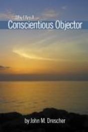 book cover of Why I Am a Conscientious Objector (A Christian peace shelf selection) by John M Drescher