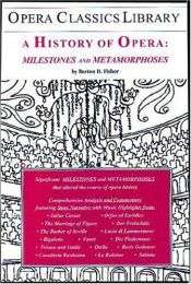 book cover of A History of Opera: Milestones and Metamorphoses (Opera Classics Library) (Opera Classics Library Series) by Burton D. Fisher