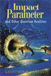 book cover of Impact Parameter and Other Quantum Realities by Geoffrey A. Landis