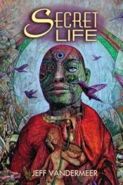 book cover of Secret Life by Jeff VanderMeer