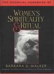 book cover of The Essential Handbook of Women's Spirituality and Ritual by Barbara G. Walker