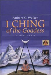 book cover of I Ching of the Goddess: Divination Kit (Cards) by Barbara G. Walker