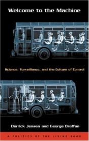 book cover of Welcome to the machine: science, surveillance, and the culture of control by Derrick Jensen