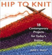 book cover of Hip to Knit : 18 Contemporary Projects for Today's Knitter by Judith L. Swartz