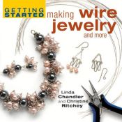 book cover of Getting Started Making Wire Jewelry and More (Getting Started series) by Linda Chandler