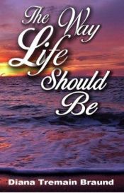 book cover of The Way Life Should Be by Diana Tremain Braund