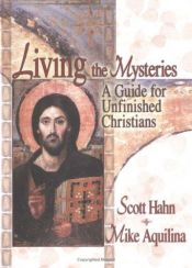 book cover of Living the Mysteries: A Guide for Unfinished Christians by Scott Hahn