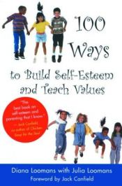 book cover of 100 Ways to Build Self-Esteem and Teach Values by Diana Loomans|Julia Loomans