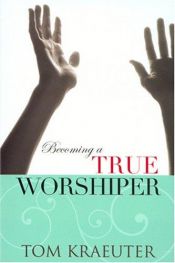 book cover of Becoming a True Worshiper by Tom Kraeuter