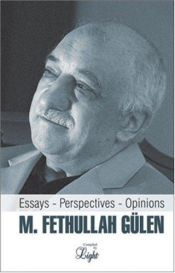 book cover of M. Fethullah Gulen: Essays, Perspectives, Opinions by M. Fethullah Gulen