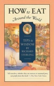 book cover of How to Eat Around the World: Tips and Wisdom by Richard Sterling
