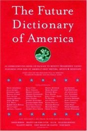 book cover of The future dictionary of America : a book to benefit progressive causes in the 2004 elections featuring over 170 of America's best writers and artists by 니콜 크라우스|조너선 새프런 포어|Dave Eggers|Eli Horowitz