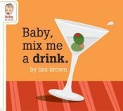 book cover of Baby Mix Me a Drink (Baby Be of Use) by Lisa Brown