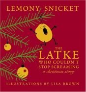 book cover of The latke who couldn't stop screaming : a Christmas story by Daniel Handler