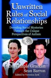 book cover of The Unwritten Rules of Social Relationships: Decoding Social Mysteries Through the Unique Perspective of Autism by Temple Grandin