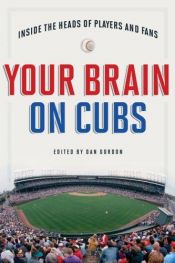 book cover of Your Brain on Cubs: Inside the Heads of Players and Fans by Dan Gordon