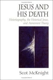 book cover of Jesus and His Death: Historiography, the Historical Jesus and Atonement Theory by Scot McKnight