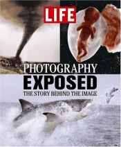 book cover of Life: Photography Exposed: The Story Behind the Image (Life) by Time-Life Books