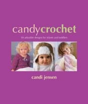 book cover of Candy Crochet: 50 Adorable Designs for Infants and Toddlers by Candi Jensen