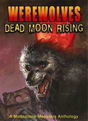 book cover of Werewolves: Dead Moon Rising (Moonstone Monsters Anthology) by Elaine Bergstrom