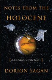 book cover of Notes from the Holocene: A Brief History of the Future (Sciencewriters) by Dorion Sagan