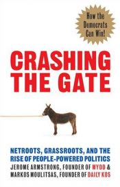 book cover of Crashing The Gate: Netroots, Grassroots, And The Rise Of People-Powered Politics by Jerome Armstrong